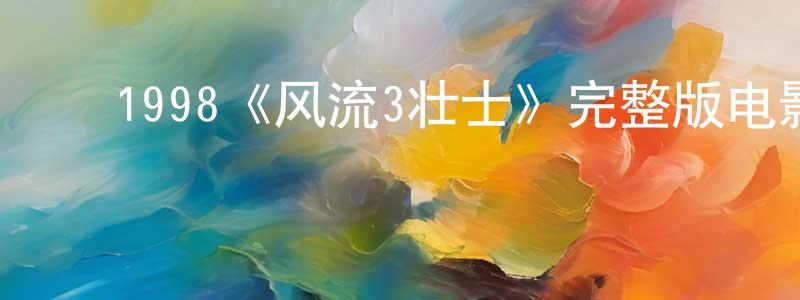 ﻿程延飞发布﻿1998《风流3壮士》完整版电影/在线观看/百度云-美剧天堂